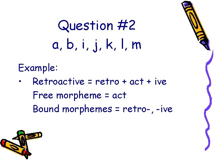 Question #2 a, b, i, j, k, l, m Example: • Retroactive = retro