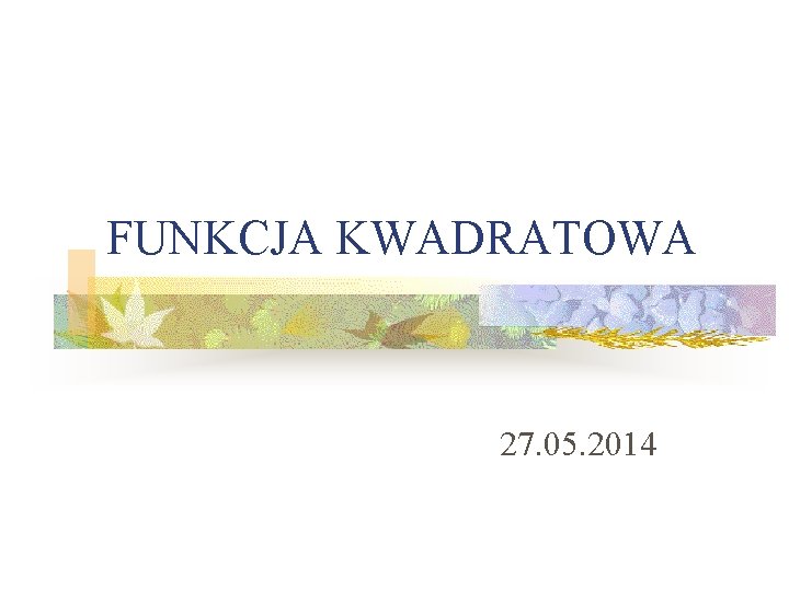 FUNKCJA KWADRATOWA 27. 05. 2014 