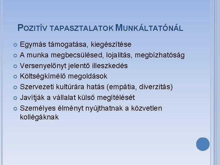 POZITÍV TAPASZTALATOK MUNKÁLTATÓNÁL Egymás támogatása, kiegészítése A munka megbecsülésed, lojalitás, megbízhatóság Versenyelőnyt jelentő illeszkedés