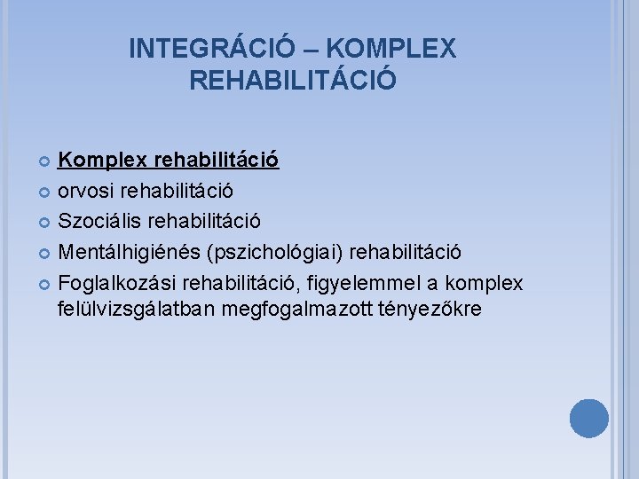 INTEGRÁCIÓ – KOMPLEX REHABILITÁCIÓ Komplex rehabilitáció orvosi rehabilitáció Szociális rehabilitáció Mentálhigiénés (pszichológiai) rehabilitáció Foglalkozási