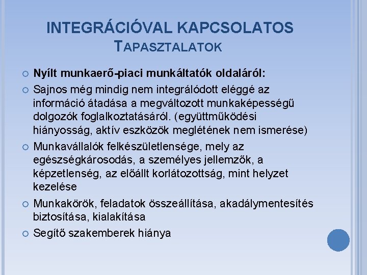 INTEGRÁCIÓVAL KAPCSOLATOS TAPASZTALATOK Nyílt munkaerő-piaci munkáltatók oldaláról: Sajnos még mindig nem integrálódott eléggé az