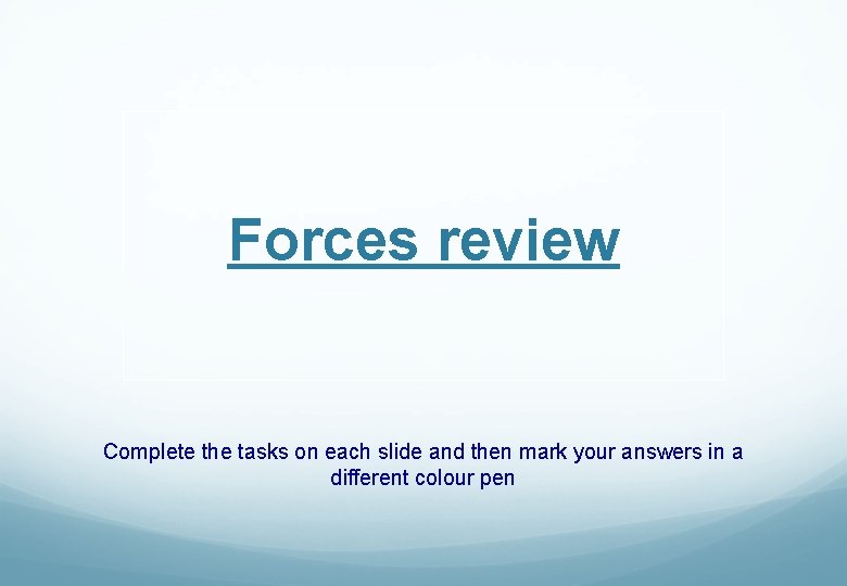 Forces review Complete the tasks on each slide and then mark your answers in