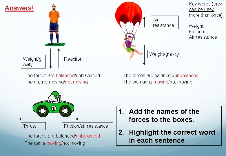 Answers! Air resistance Weight/gr avity Reaction The forces are balanced/unbalanced The man is moving/not
