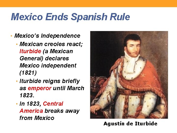 Mexico Ends Spanish Rule • Mexico’s Independence • Mexican creoles react; Iturbide (a Mexican