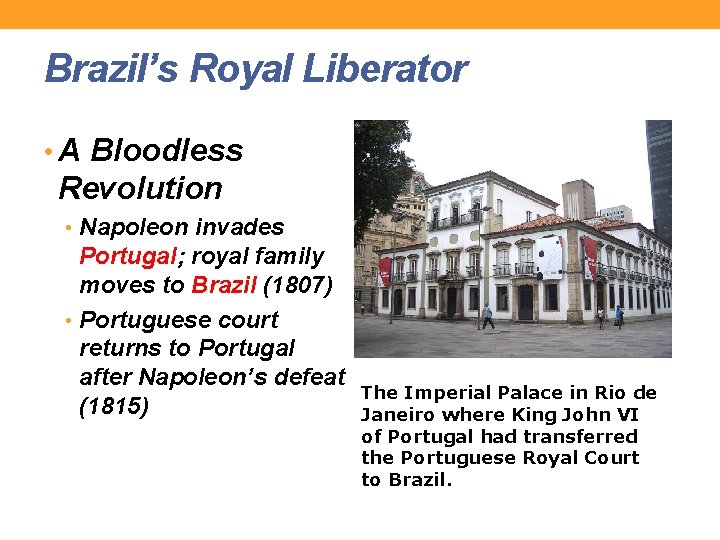 Brazil’s Royal Liberator • A Bloodless Revolution • Napoleon invades Portugal; royal family moves
