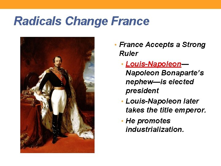 Radicals Change France • France Accepts a Strong Ruler • Louis-Napoleon— Napoleon Bonaparte’s nephew—is