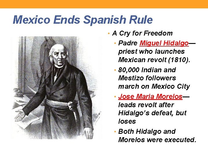 Mexico Ends Spanish Rule • A Cry for Freedom • Padre Miguel Hidalgo— priest