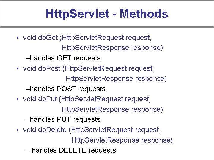 Http. Servlet - Methods • void do. Get (Http. Servlet. Request request, Http. Servlet.