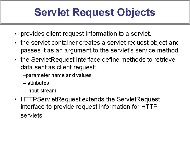 Servlet Request Objects • provides client request information to a servlet. • the servlet