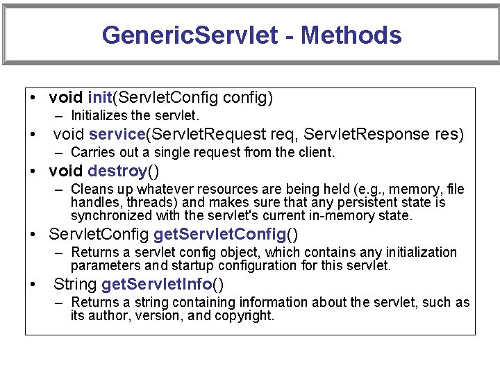 Generic. Servlet - Methods • void init(Servlet. Config config) – Initializes the servlet. •