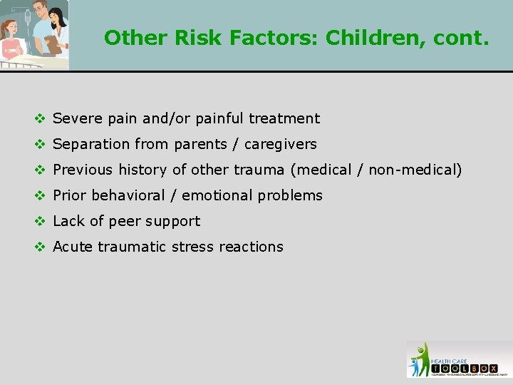 Other Risk Factors: Children, cont. v Severe pain and/or painful treatment v Separation from