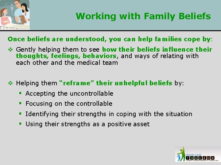 Working with Family Beliefs Once beliefs are understood, you can help families cope by: