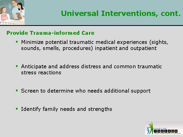 Universal Interventions, cont. Provide Trauma-informed Care § Minimize potential traumatic medical experiences (sights, sounds,