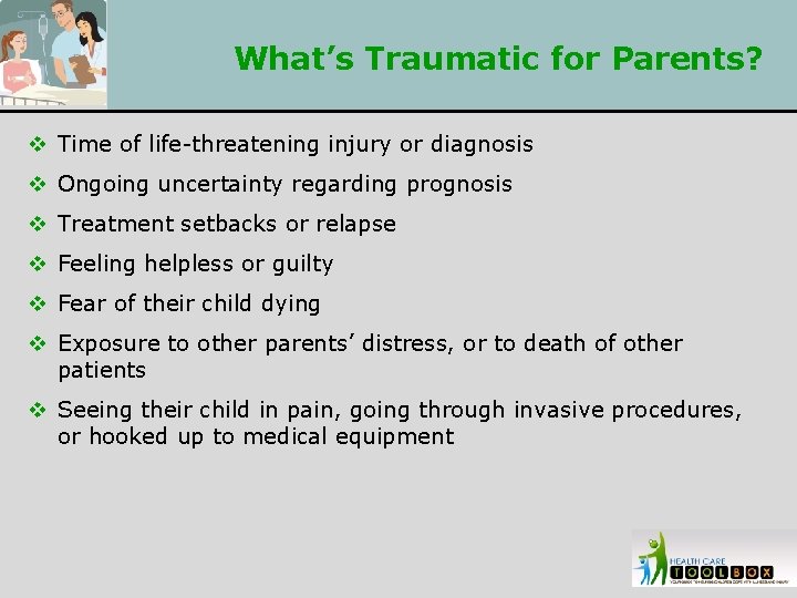 What’s Traumatic for Parents? v Time of life-threatening injury or diagnosis v Ongoing uncertainty