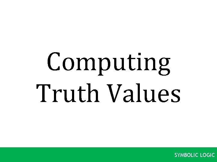 Computing Truth Values SYMBOLIC LOGIC 