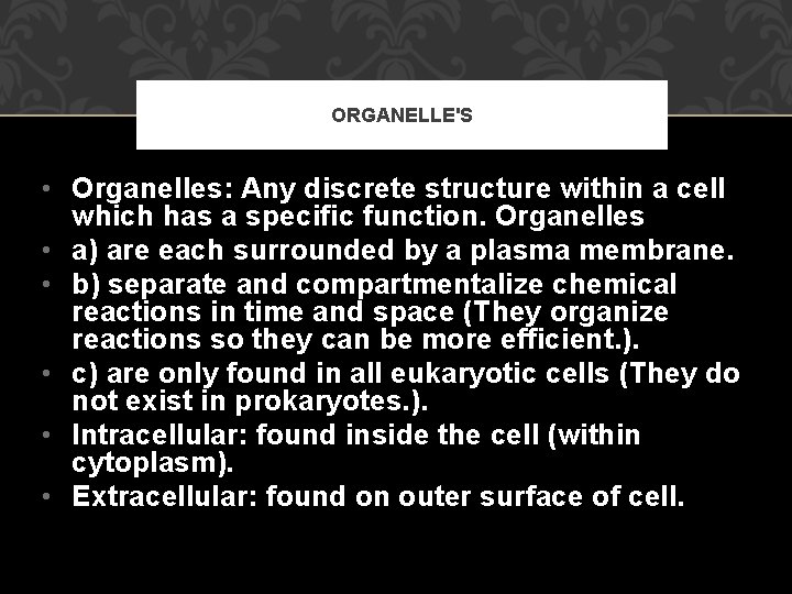 ORGANELLE'S • Organelles: Any discrete structure within a cell which has a specific function.