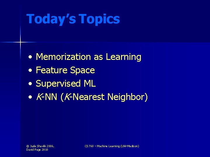 Today’s Topics • • Memorization as Learning Feature Space Supervised ML K-NN (K-Nearest Neighbor)