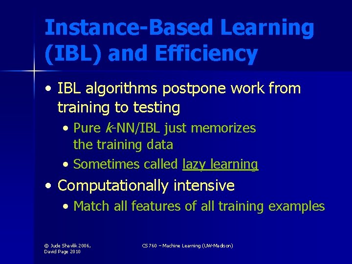 Instance-Based Learning (IBL) and Efficiency • IBL algorithms postpone work from training to testing