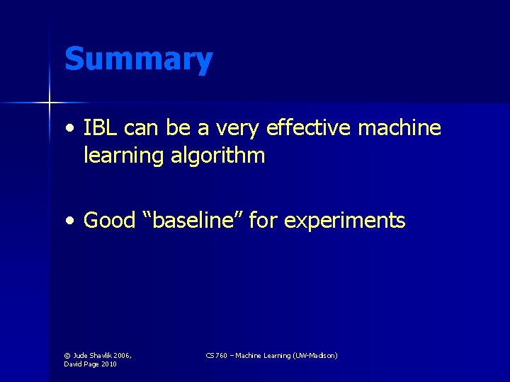 Summary • IBL can be a very effective machine learning algorithm • Good “baseline”