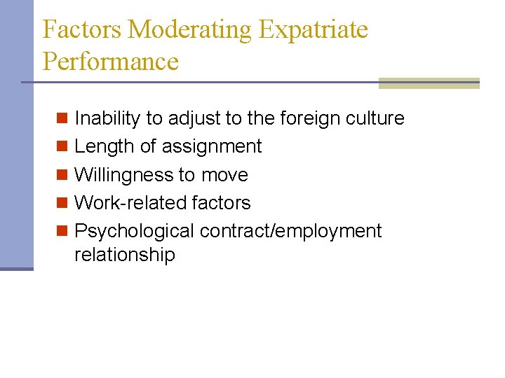 Factors Moderating Expatriate Performance n Inability to adjust to the foreign culture n Length