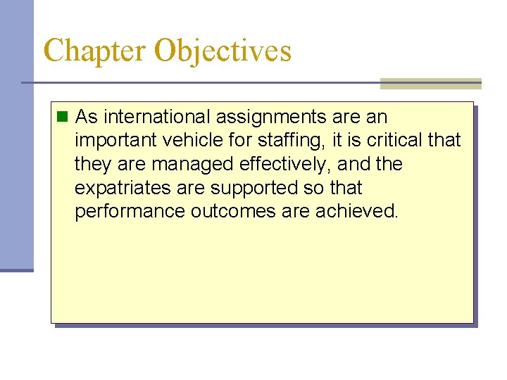 Chapter Objectives n As international assignments are an important vehicle for staffing, it is