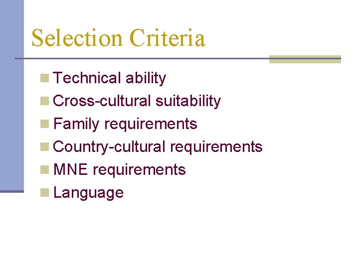 Selection Criteria n Technical ability n Cross-cultural suitability n Family requirements n Country-cultural requirements