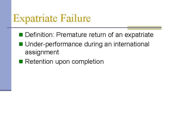 Expatriate Failure n Definition: Premature return of an expatriate n Under-performance during an international