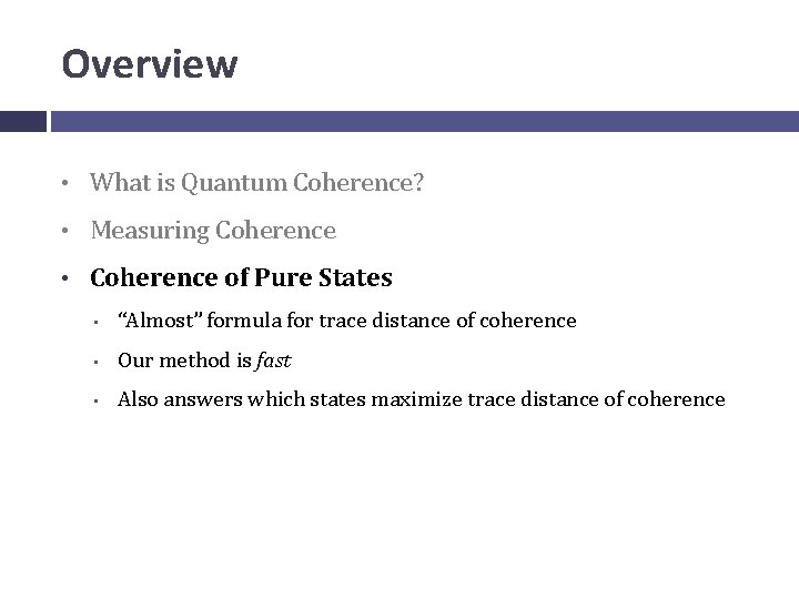 Overview • What is Quantum Coherence? • Measuring Coherence • Coherence of Pure States