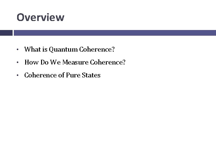 Overview • What is Quantum Coherence? • How Do We Measure Coherence? • Coherence