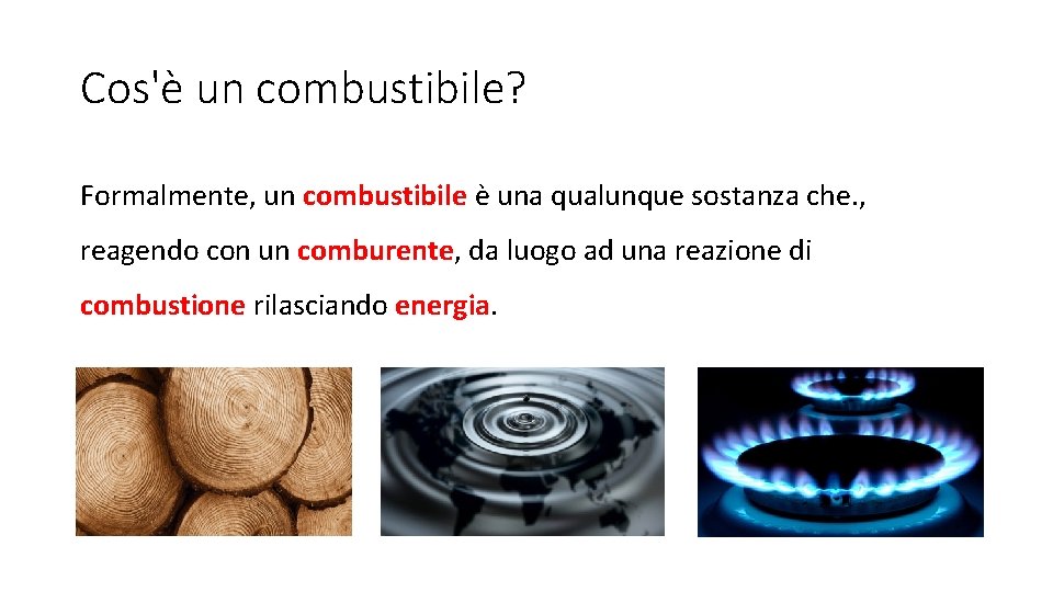Cos'è un combustibile? Formalmente, un combustibile è una qualunque sostanza che. , reagendo con