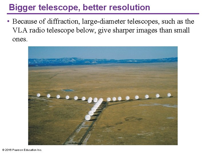 Bigger telescope, better resolution • Because of diffraction, large-diameter telescopes, such as the VLA