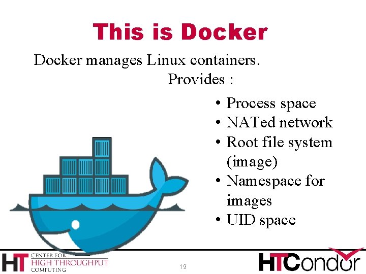This is Docker manages Linux containers. Provides : • Process space • NATed network
