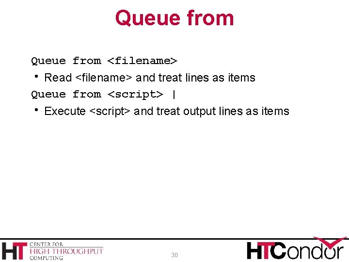 Queue from <filename> Read <filename> and treat lines as items Queue from <script> |