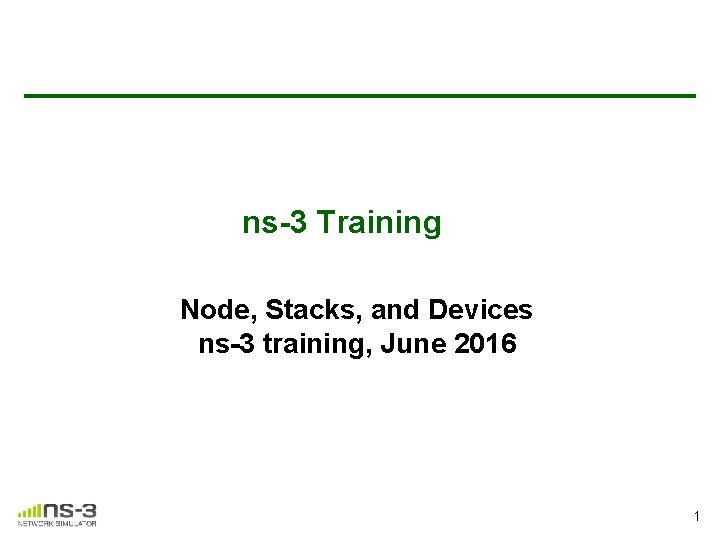 ns-3 Training Node, Stacks, and Devices ns-3 training, June 2016 1 