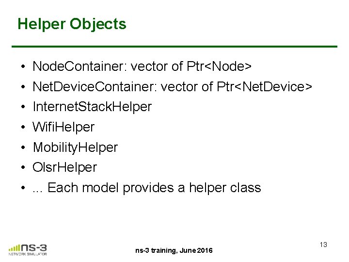 Helper Objects • • Node. Container: vector of Ptr<Node> Net. Device. Container: vector of