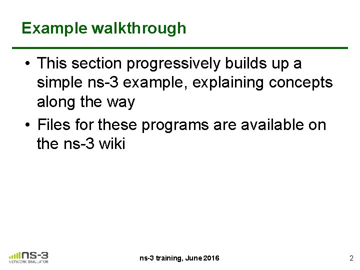 Example walkthrough • This section progressively builds up a simple ns-3 example, explaining concepts