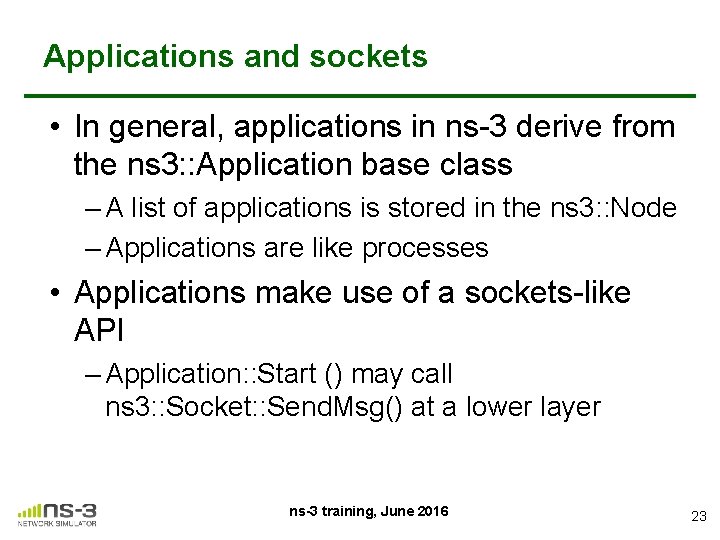 Applications and sockets • In general, applications in ns-3 derive from the ns 3: