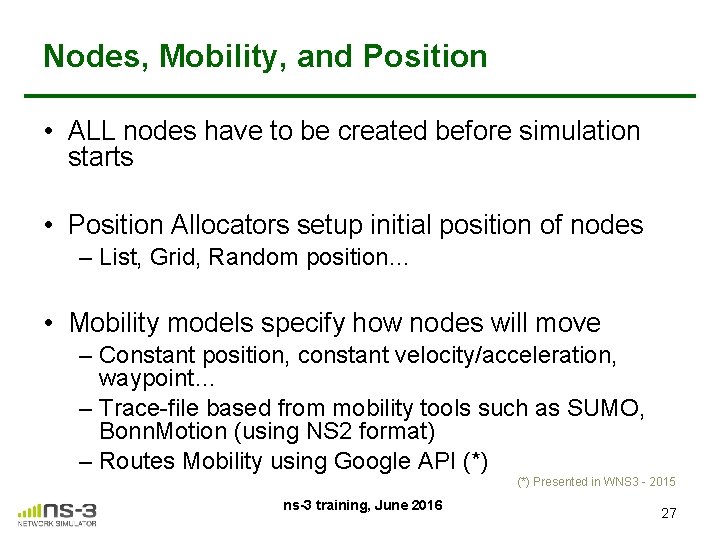 Nodes, Mobility, and Position • ALL nodes have to be created before simulation starts