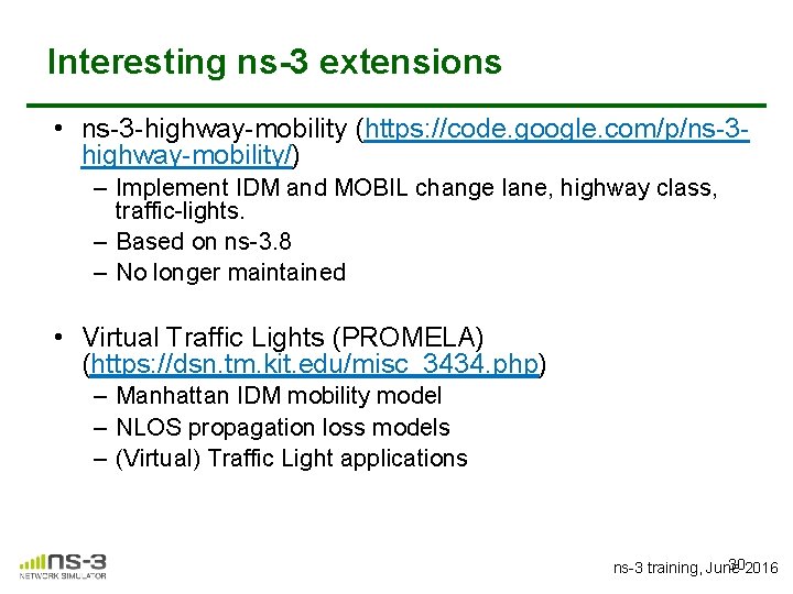 Interesting ns-3 extensions • ns-3 -highway-mobility (https: //code. google. com/p/ns-3 highway-mobility/) – Implement IDM