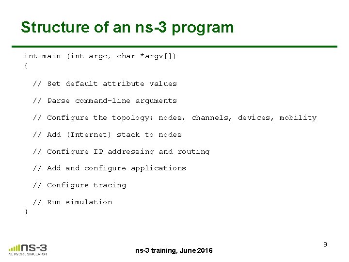 Structure of an ns-3 program int main (int argc, char *argv[]) { // Set