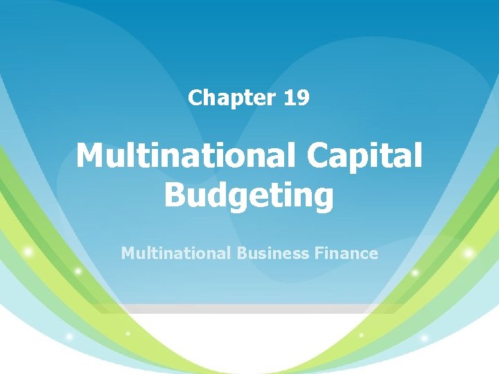 Chapter 19 Multinational Capital Budgeting Multinational Business Finance 
