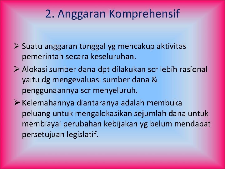 2. Anggaran Komprehensif Ø Suatu anggaran tunggal yg mencakup aktivitas pemerintah secara keseluruhan. Ø