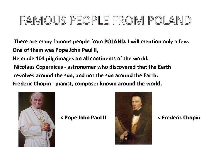 There are many famous people from POLAND. AND I will mention only a few.