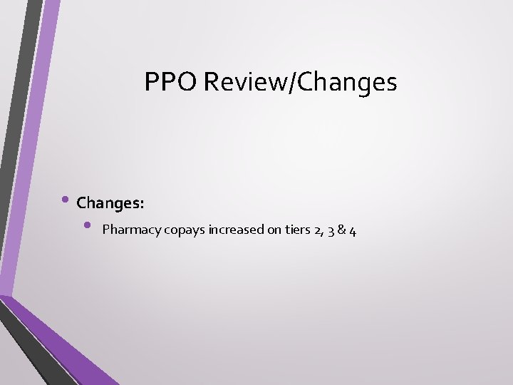 PPO Review/Changes • Changes: • Pharmacy copays increased on tiers 2, 3 & 4