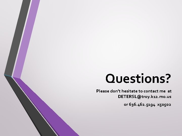 Questions? Please don’t hesitate to contact me at DETERSL@troy. k 12. mo. us or