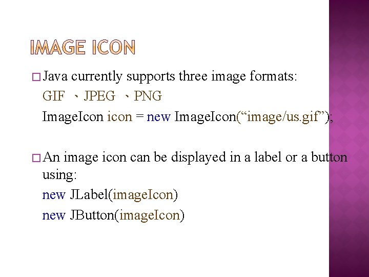 � Java currently supports three image formats: GIF 、JPEG 、PNG Image. Icon icon = � Java currently supports three image formats: GIF 、JPEG 、PNG Image. Icon icon =