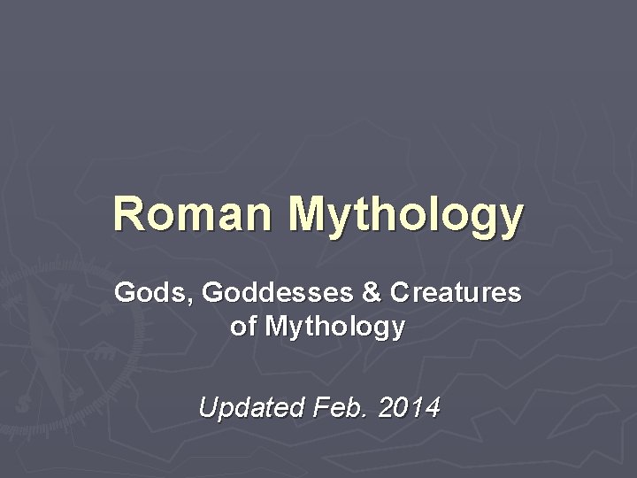 Roman Mythology Gods, Goddesses & Creatures of Mythology Updated Feb. 2014 