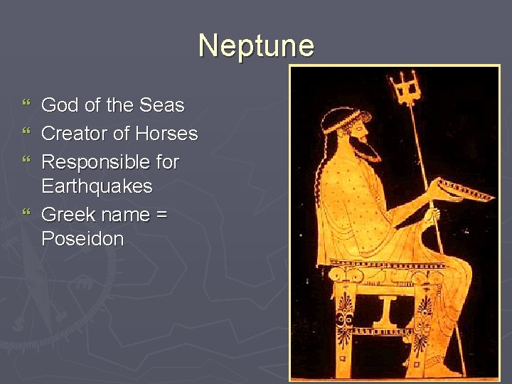 Neptune } } God of the Seas Creator of Horses Responsible for Earthquakes Greek