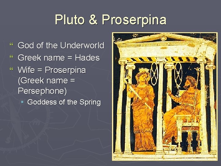 Pluto & Proserpina God of the Underworld } Greek name = Hades } Wife