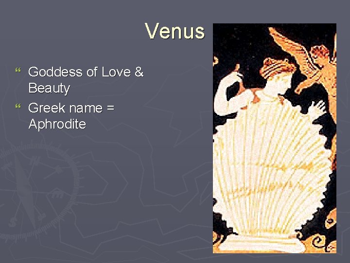 Venus Goddess of Love & Beauty } Greek name = Aphrodite } 